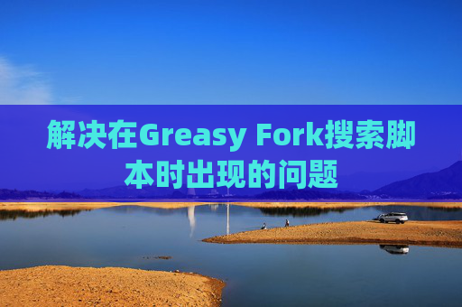 解决在Greasy Fork搜索脚本时出现的问题
